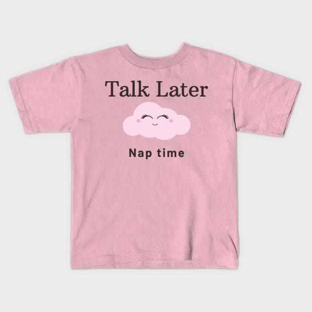 Talk Later Nap Time Kids T-Shirt by Say What You Mean Gifts